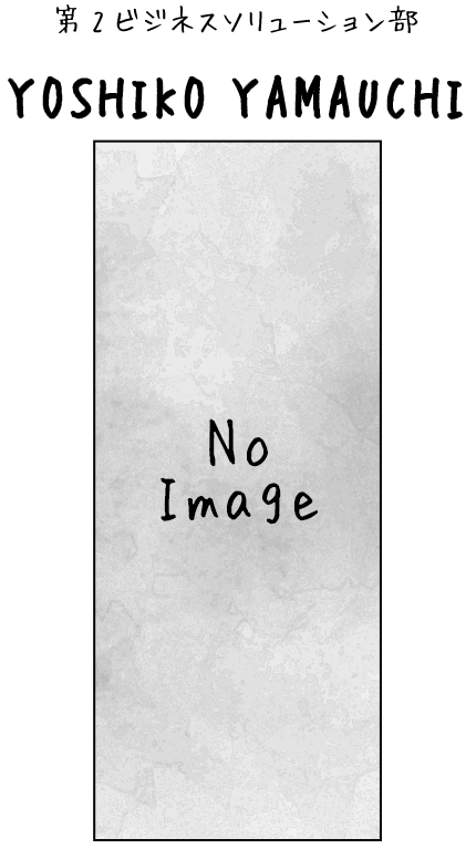第2ビジネスソリューション部 YOSHIKO YAMAUCHI